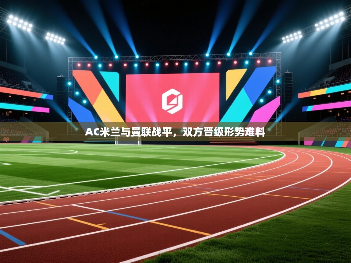 AC米兰与曼联战平，双方晋级形势难料  第1张